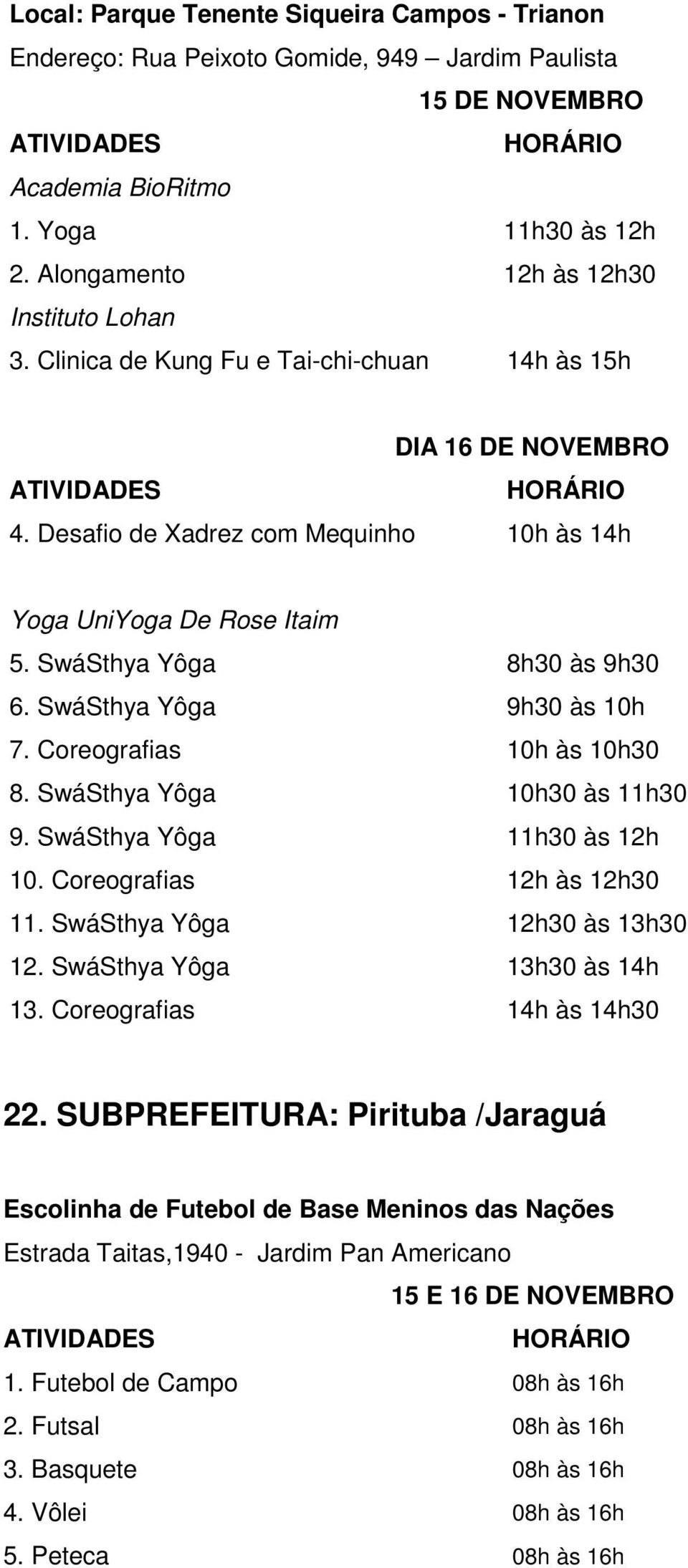 Coreografias 10h às 10h30 8. SwáSthya Yôga 10h30 às 11h30 9. SwáSthya Yôga 11h30 às 12h 10. Coreografias 12h às 12h30 11. SwáSthya Yôga 12h30 às 13h30 12. SwáSthya Yôga 13h30 às 14h 13.