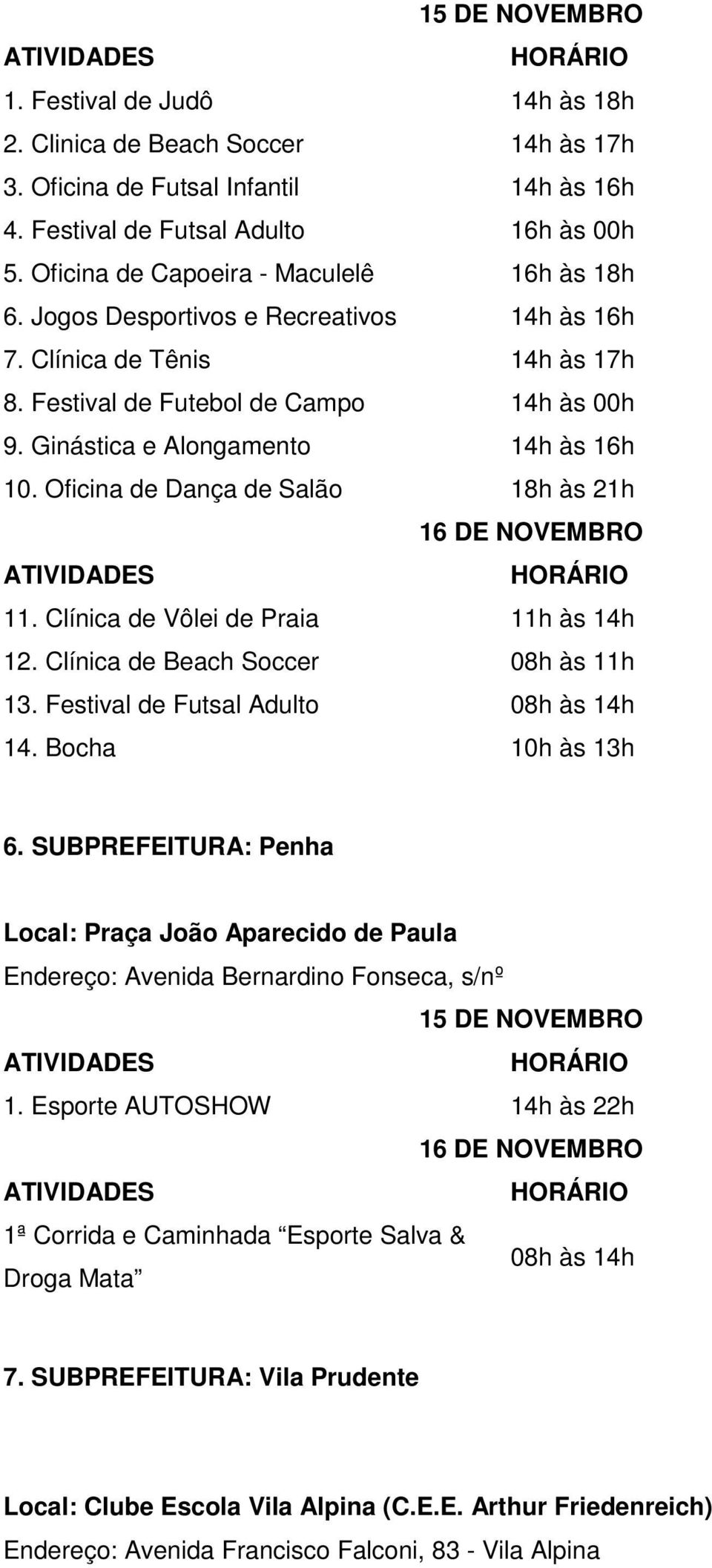 Clínica de Vôlei de Praia 11h às 14h 12. Clínica de Beach Soccer 08h às 11h 13. Festival de Futsal Adulto 08h às 14h 14. Bocha 10h às 13h 6.