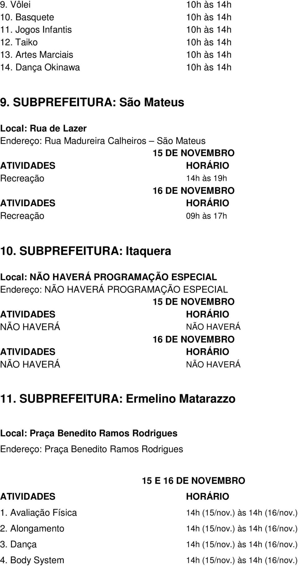 SUBPREFEITURA: Itaquera Local: NÃO HAVERÁ PROGRAMAÇÃO ESPECIAL Endereço: NÃO HAVERÁ PROGRAMAÇÃO ESPECIAL NÃO HAVERÁ NÃO HAVERÁ NÃO HAVERÁ NÃO HAVERÁ 11.