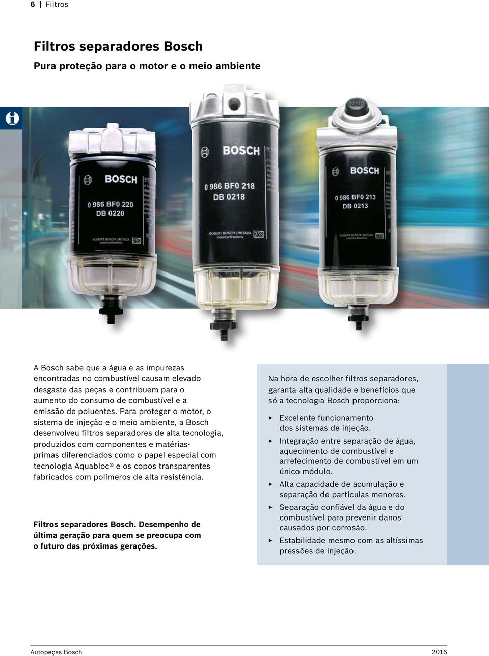 Para proteger o motor, o sistema de injeção e o meio ambiente, a Bosch desenvolveu filtros separadores de alta tecnologia, produzidos com componentes e matériasprimas diferenciados como o papel