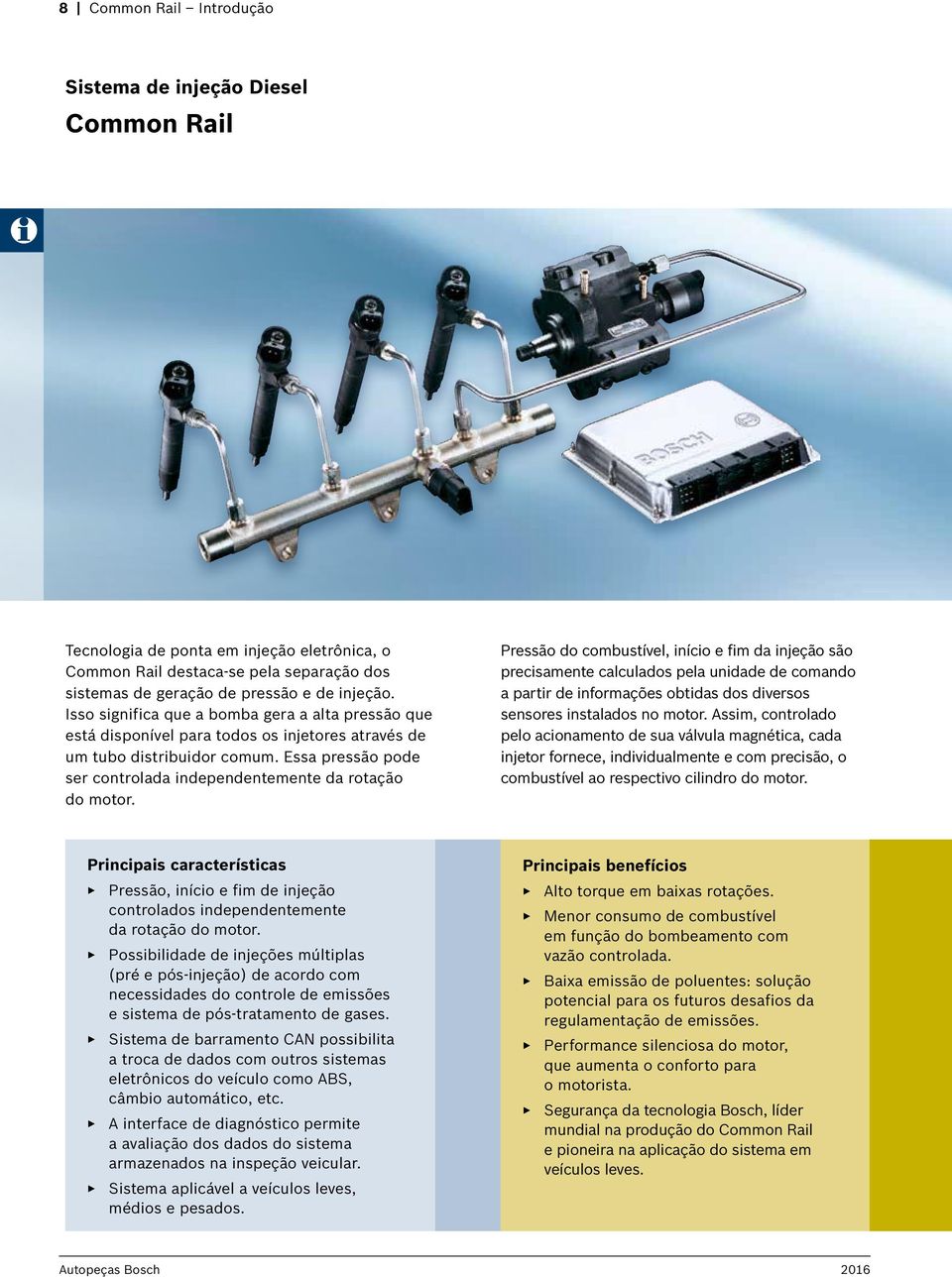 Essa pressão pode ser controlada independentemente da rotação do motor.