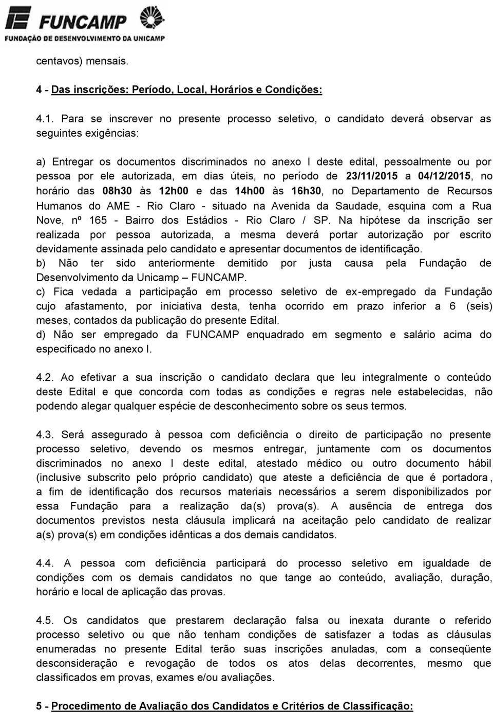 ele autorizada, em dias úteis, no período de 23/11/2015 a 04/12/2015, no horário das 08h30 às 12h00 e das 14h00 às 16h30, no Departamento de Recursos Humanos do AME - Rio Claro - situado na Avenida