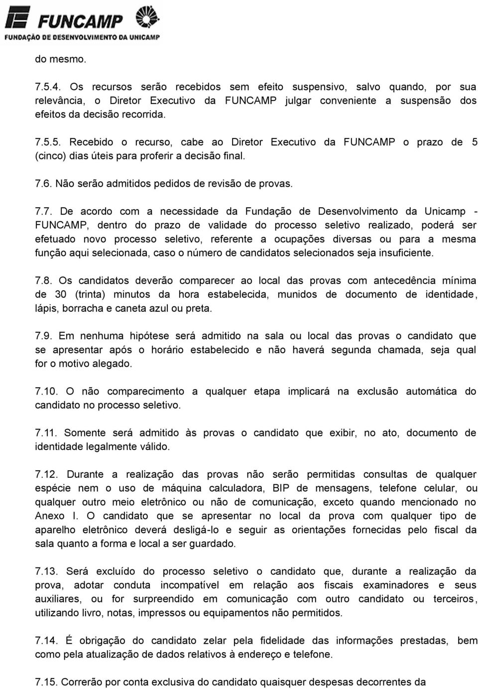 realizado, poderá ser efetuado novo processo seletivo, referente a ocupações diversas ou para a mesma função aqui selecionada, caso o número de candidatos selecionados seja insuficiente. 7.8.