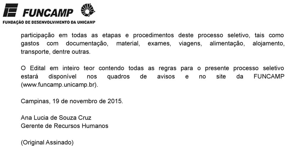 O Edital em inteiro teor contendo todas as regras para o presente processo seletivo estará disponível nos quadros