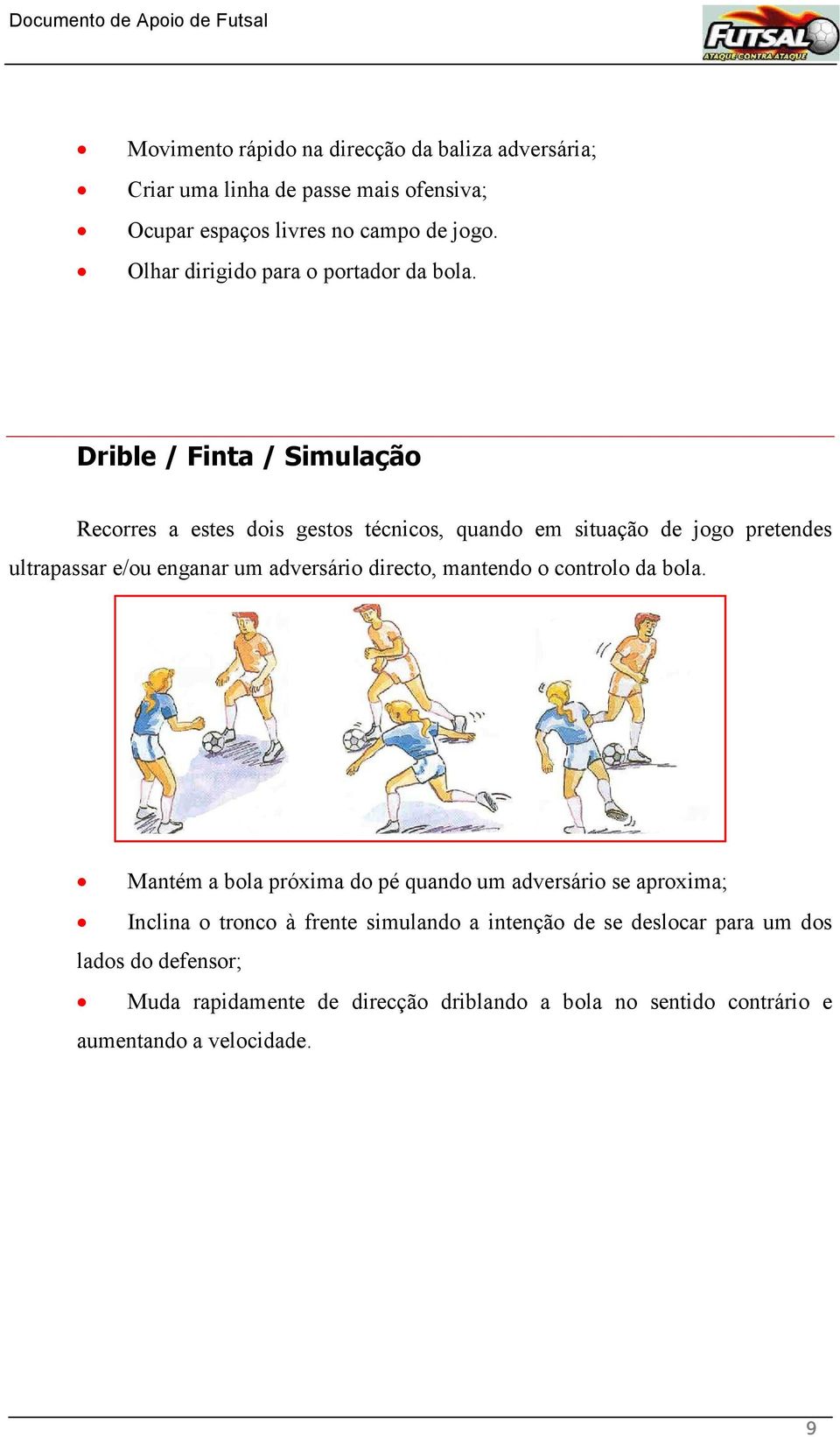 Drible / Finta / Simulação Recorres a estes dois gestos técnicos, quando em situação de jogo pretendes ultrapassar e/ou enganar um adversário directo,