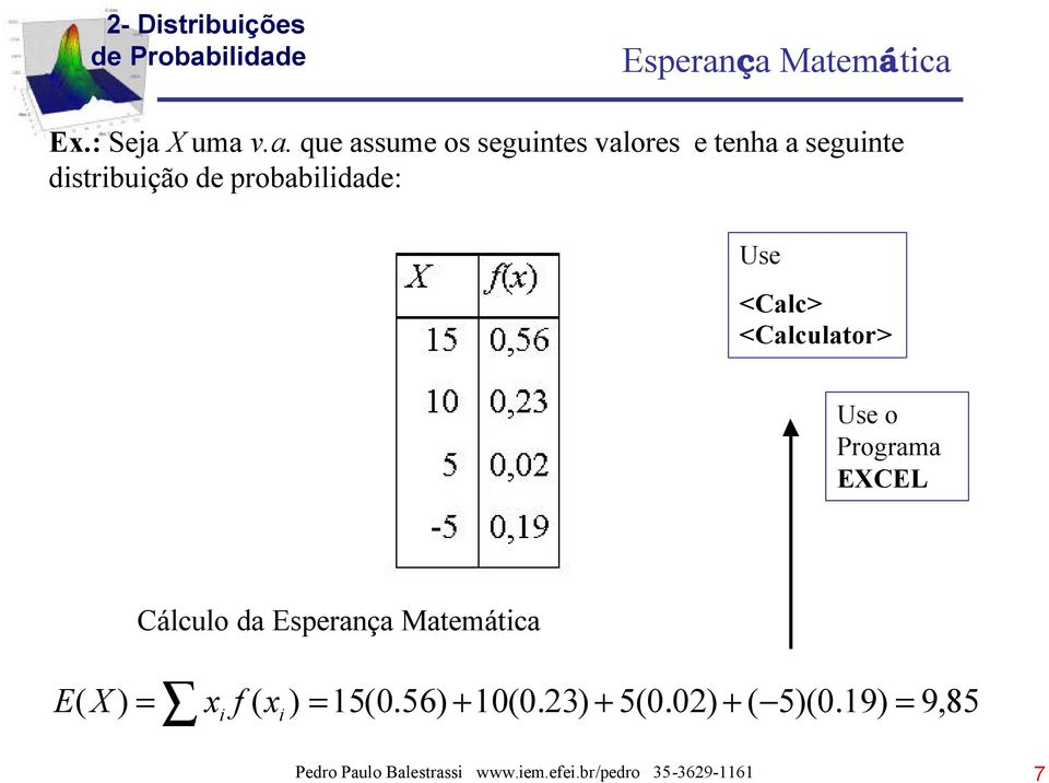seguinte distribuição de probabilidade: Use <Calc> <Calculator> Use o Programa EXCEL