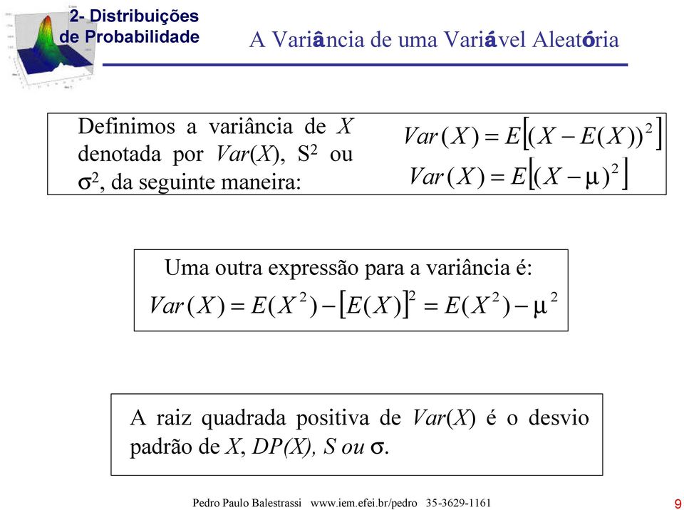 para a variância é: Var [ ] 2 2 2 E( X ) = E( ) 2 ( X ) = E( X ) X µ A raiz quadrada positiva de