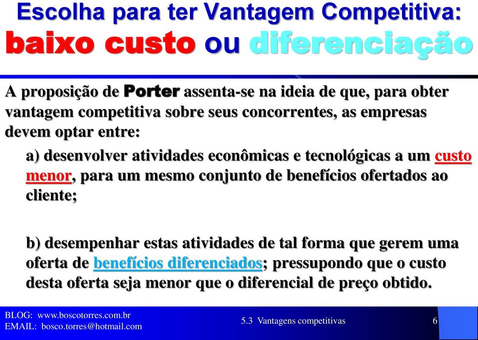 custo menor, para um mesmo conjunto de benefícios ofertados ao cliente; b) desempenhar estas atividades de tal forma que gerem uma