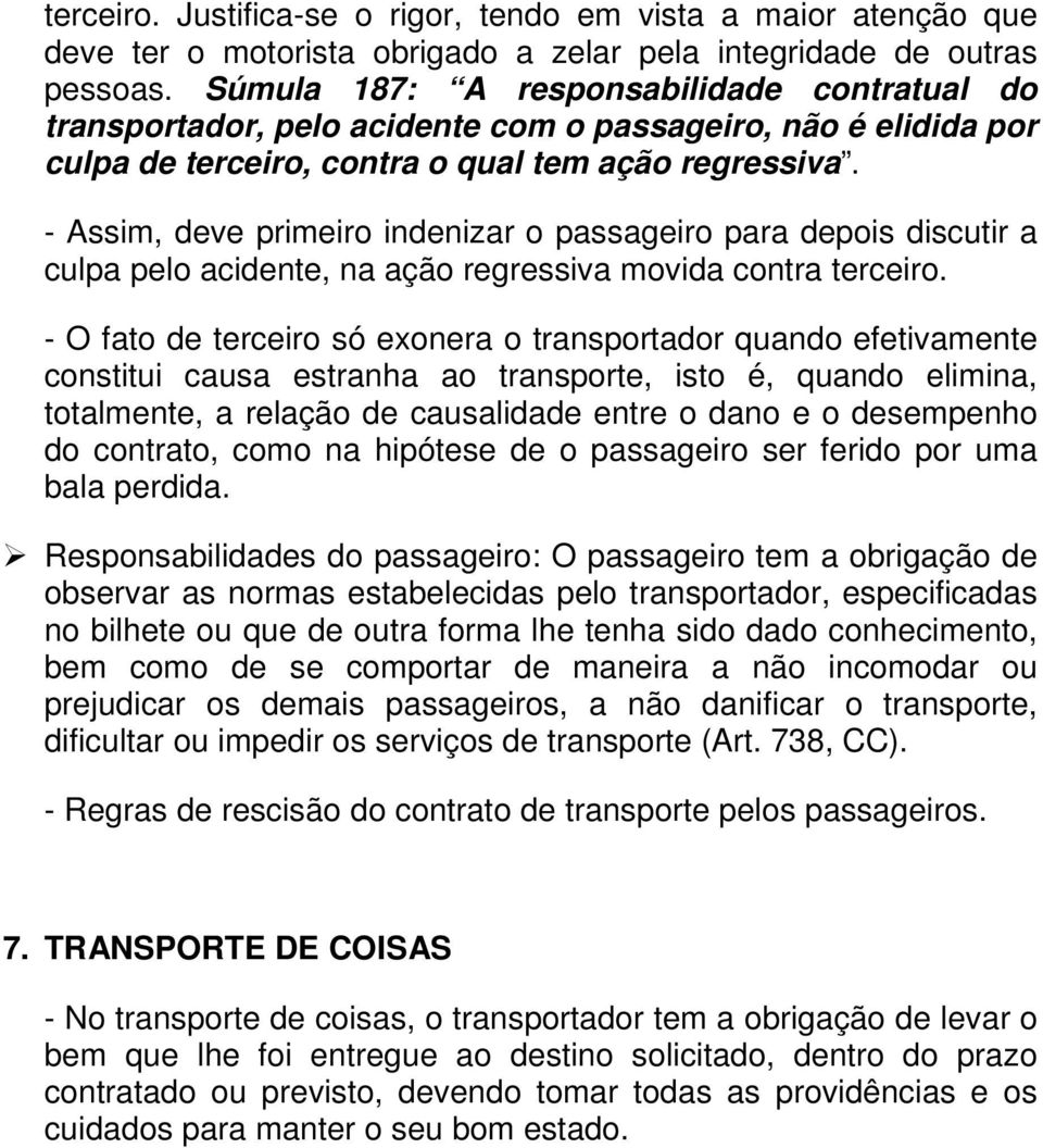 - Assim, deve primeiro indenizar o passageiro para depois discutir a culpa pelo acidente, na ação regressiva movida contra terceiro.