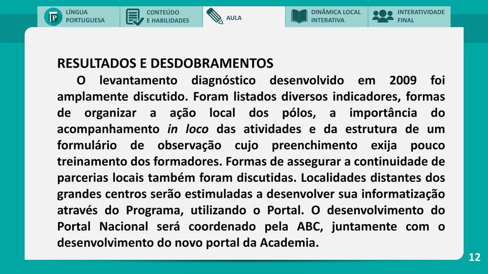 observação cujo preenchimento exija pouco treinamento dos formadores. Formas de assegurar a continuidade de parcerias locais também foram discutidas.