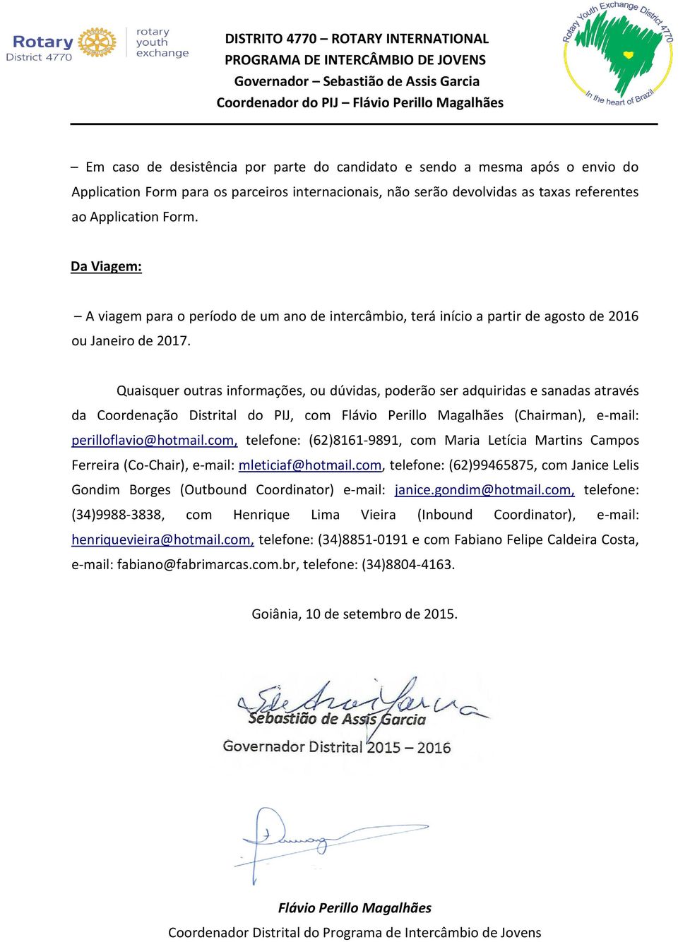 Quaisquer outras informações, ou dúvidas, poderão ser adquiridas e sanadas através da Coordenação Distrital do PIJ, com Flávio Perillo Magalhães (Chairman), e-mail: perilloflavio@hotmail.