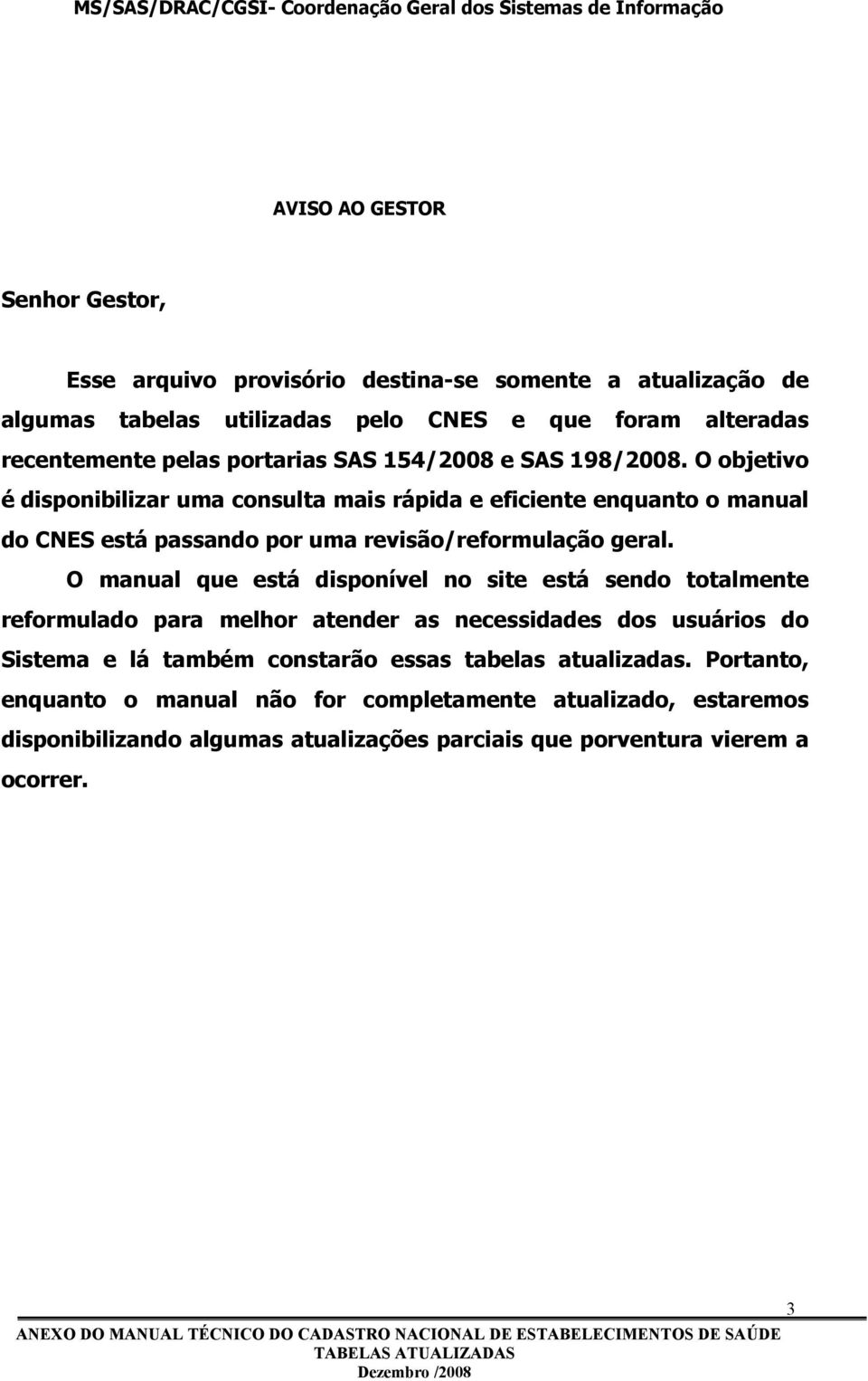 O objetivo é disponibilizar uma consulta mais rápida e eficiente enquanto o manual do CNES está passando por uma revisão/reformulação geral.