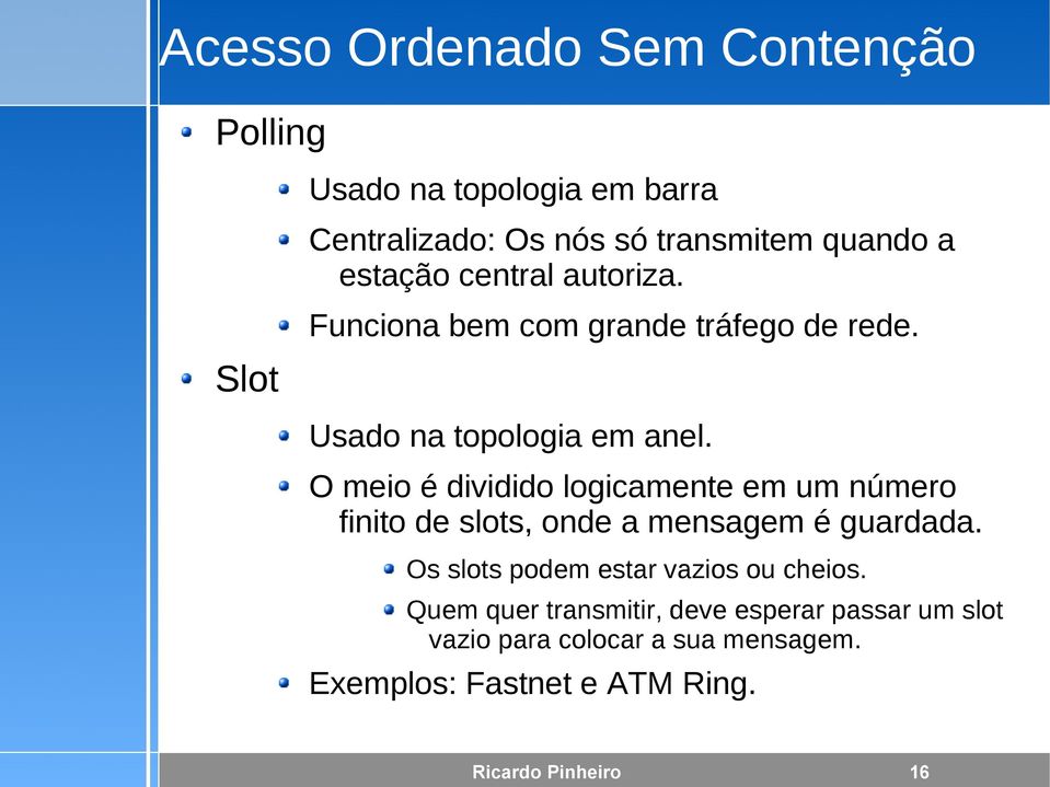 O meio é dividido logicamente em um número finito de slots, onde a mensagem é guardada.