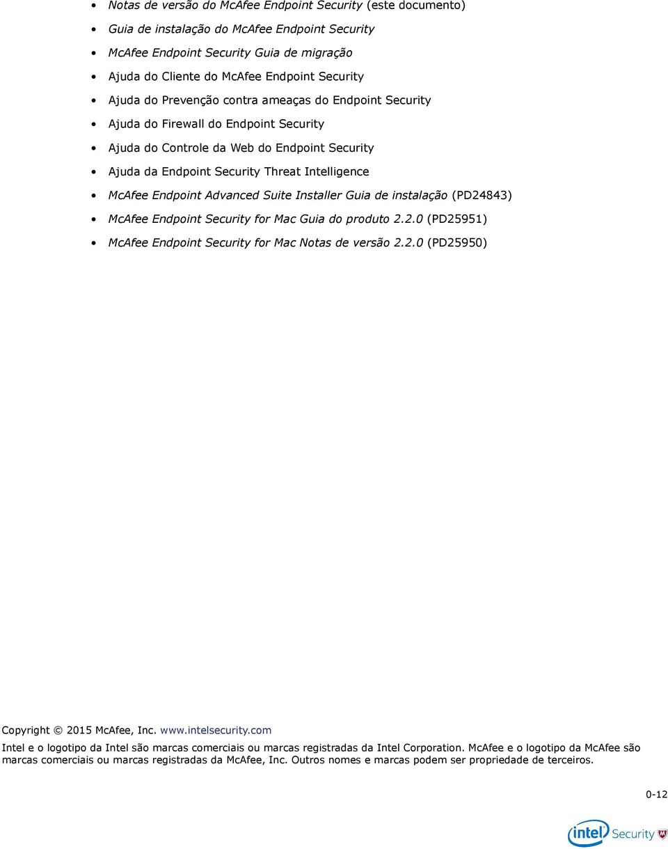 Endpoint Advanced Suite Installer Guia de instalação (PD24843) McAfee Endpoint Security for Mac Guia do produto 2.2.0 (PD25951) McAfee Endpoint Security for Mac Notas de versão 2.2.0 (PD25950) Copyright 2015 McAfee, Inc.