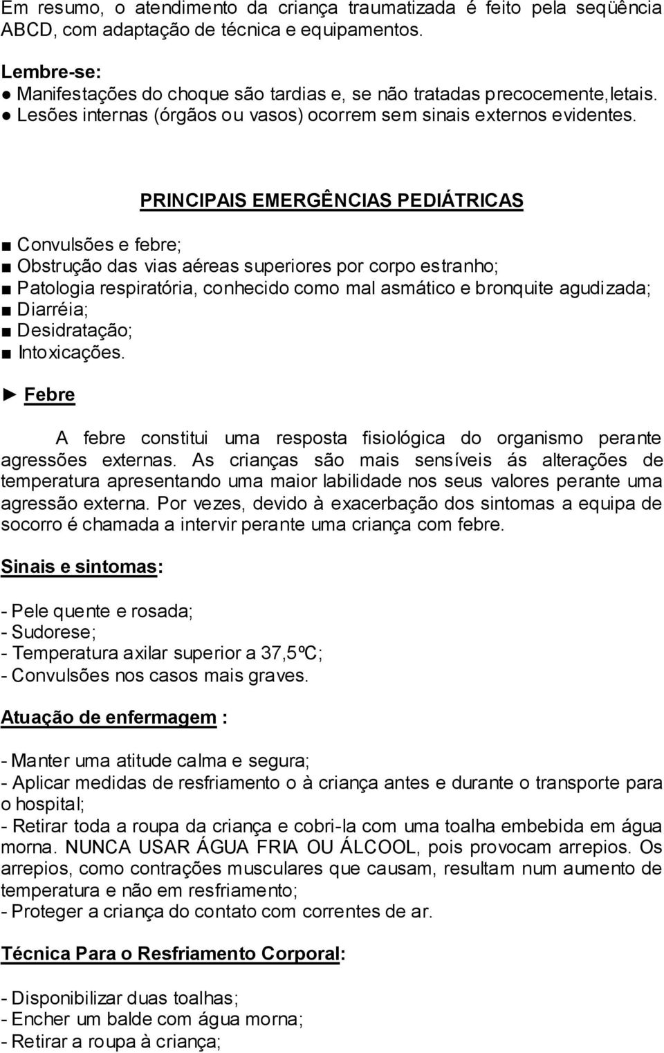 PRINCIPAIS EMERGÊNCIAS PEDIÁTRICAS Convulsões e febre; Obstrução das vias aéreas superiores por corpo estranho; Patologia respiratória, conhecido como mal asmático e bronquite agudizada; Diarréia;