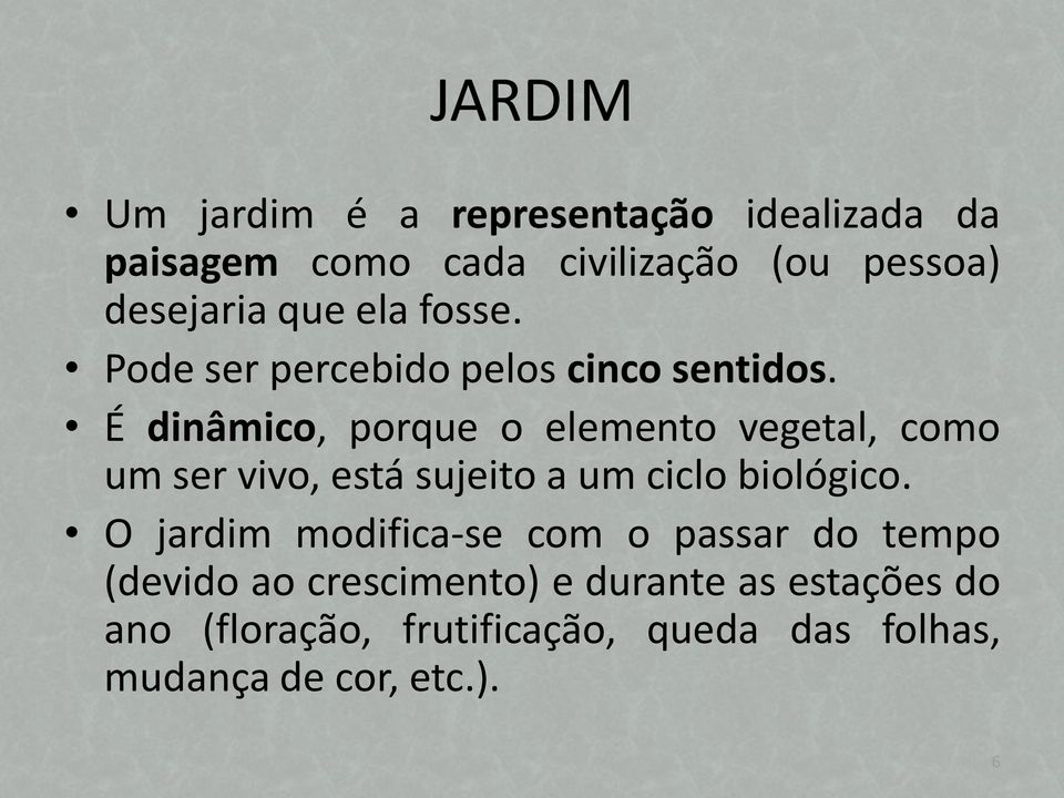 É dinâmico, porque o elemento vegetal, como um ser vivo, está sujeito a um ciclo biológico.
