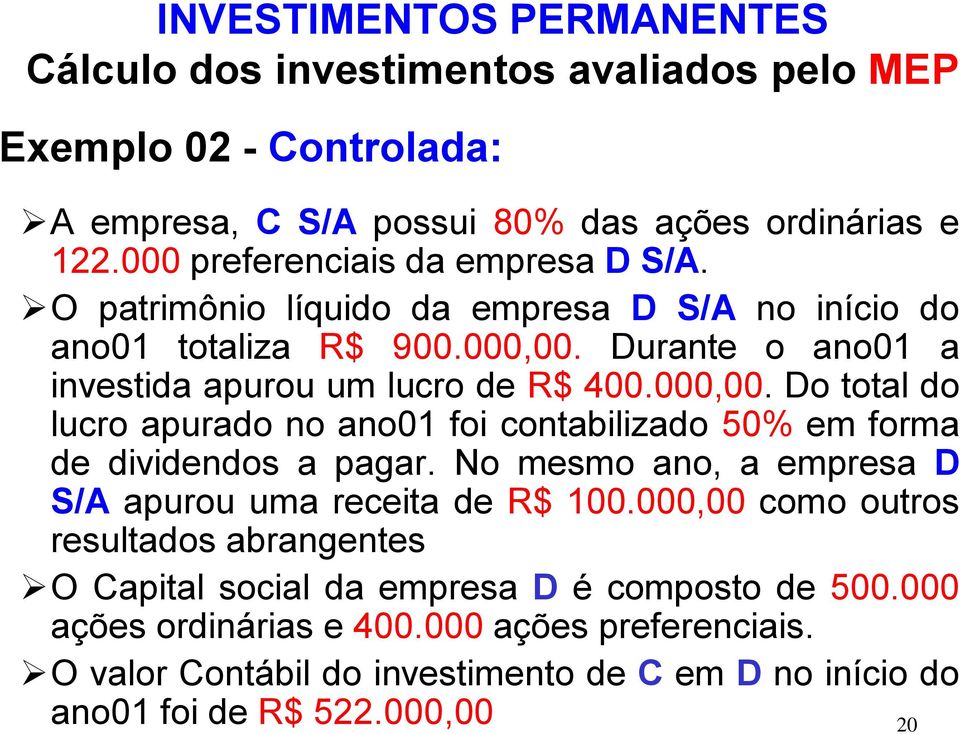 Durante o ano01 a investida apurou um lucro de R$ 400.000,00. Do total do lucro apurado no ano01 foi contabilizado 50% em forma de dividendos a pagar.