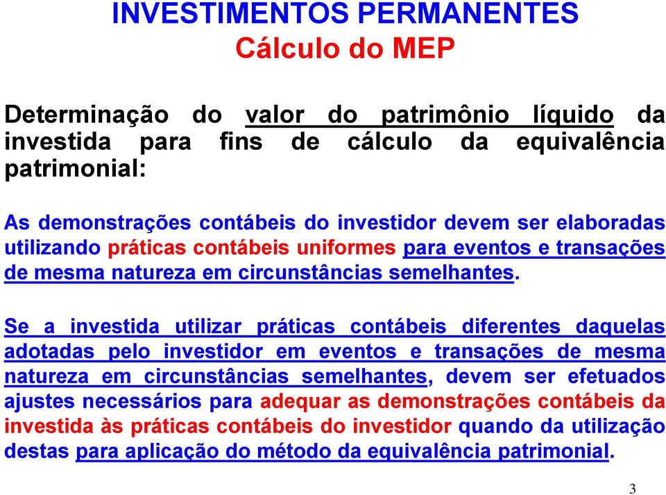 Se a investida utilizar práticas contábeis diferentes daquelas adotadas pelo investidor em eventos e transações de mesma natureza em circunstâncias semelhantes, devem