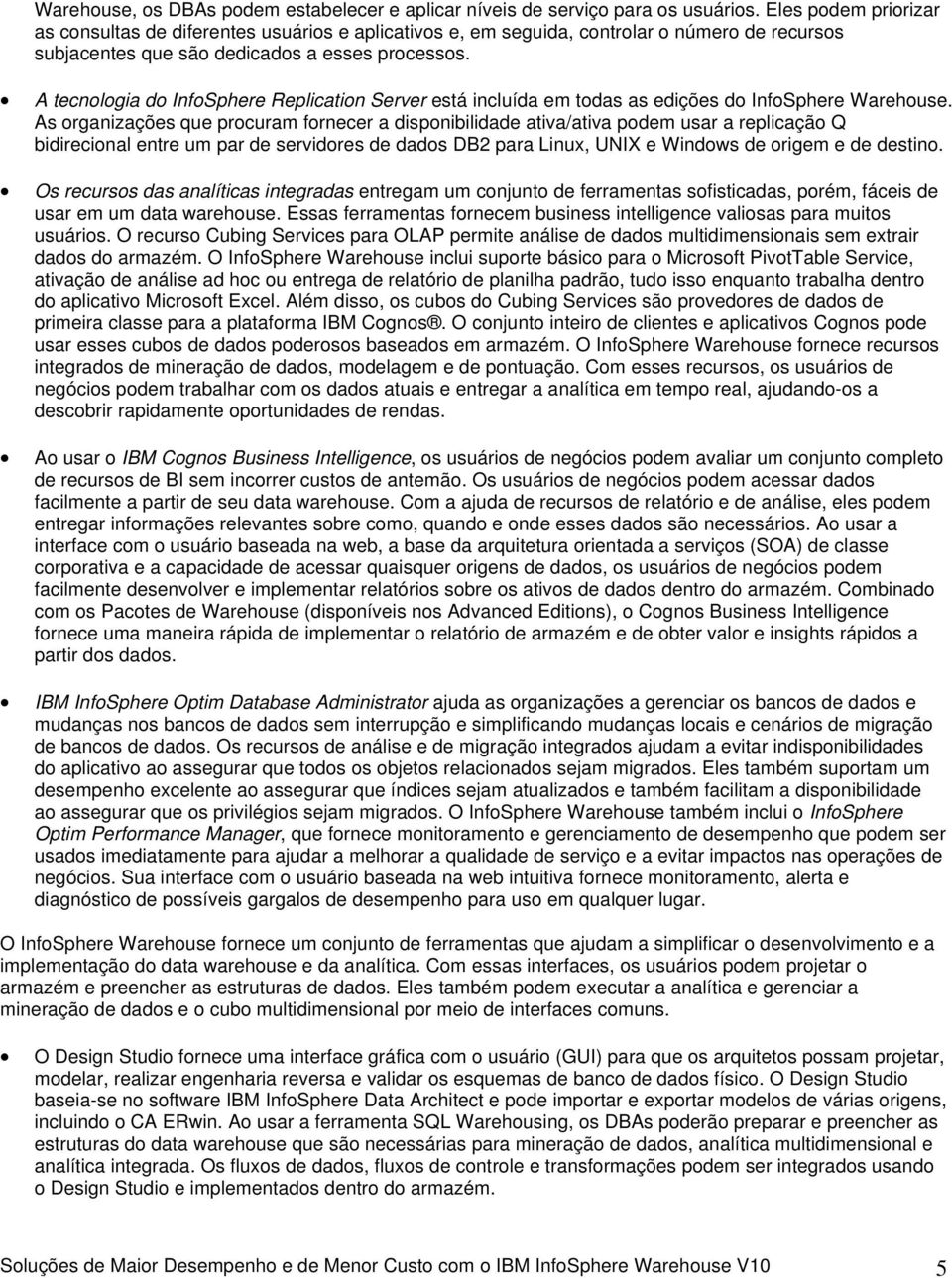 A tecnlgia d InfSphere Replicatin Server está incluída em tdas as edições d InfSphere Warehuse.