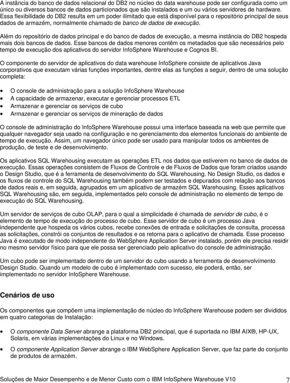 Além d repsitóri de dads principal e d banc de dads de execuçã, a mesma instância d DB2 hspeda mais dis bancs de dads.