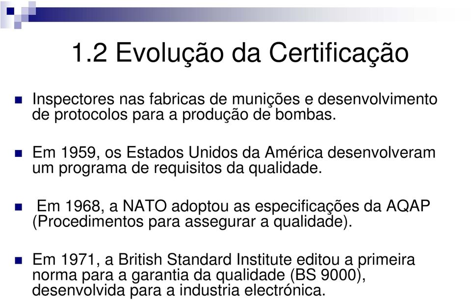 Em 1968, a NATO adoptou as especificações da AQAP (Procedimentos para assegurar a qualidade).