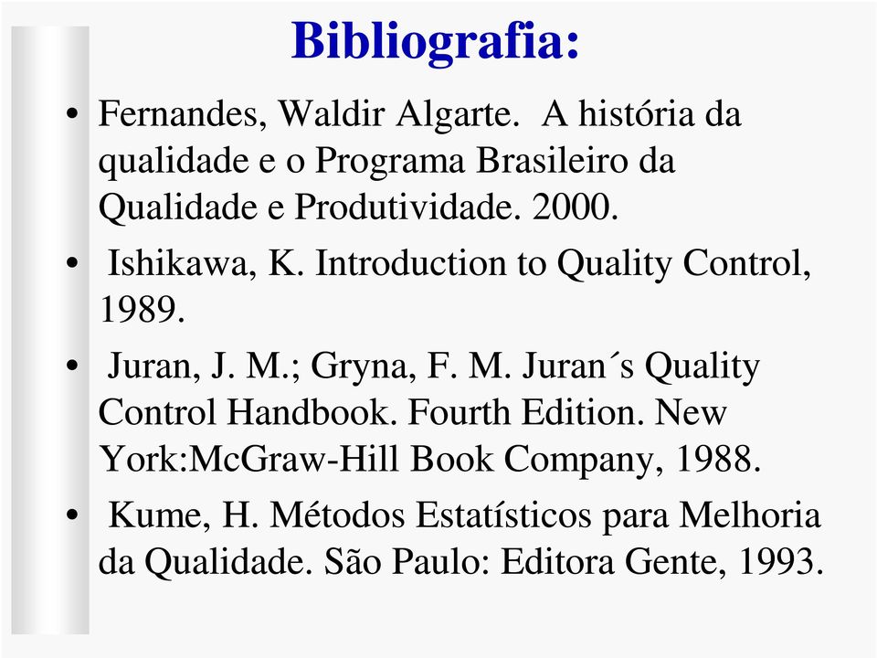 Introduction to Quality Control, 1989. Juran, J. M.; Gryna, F. M. Juran s Quality Control Handbook.