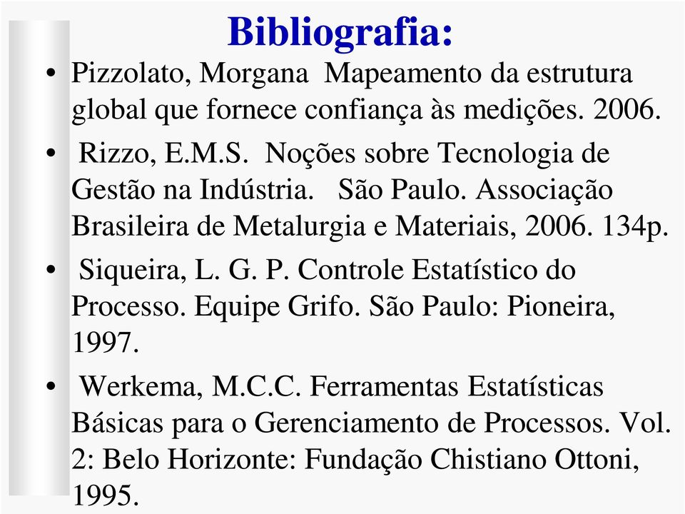 Siqueira, L. G. P. Controle Estatístico do Processo. Equipe Grifo. São Paulo: Pioneira, 1997. Werkema, M.C.C. Ferramentas Estatísticas Básicas para o Gerenciamento de Processos.