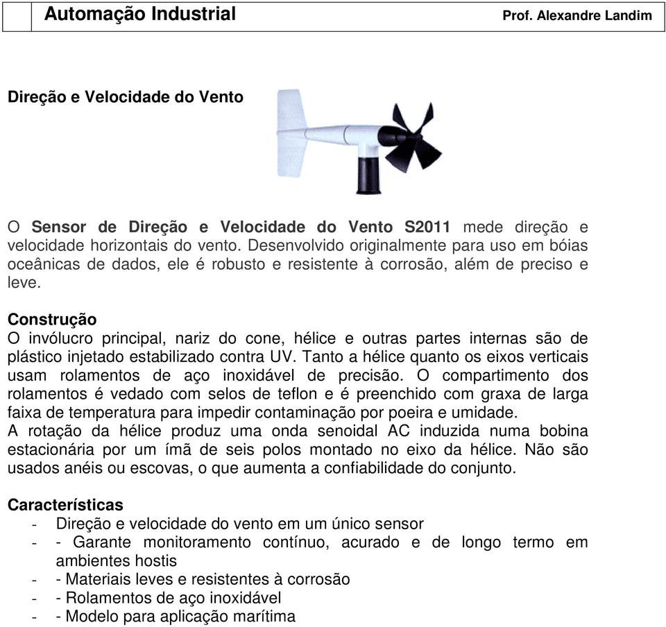 Construção O invólucro principal, nariz do cone, hélice e outras partes internas são de plástico injetado estabilizado contra UV.