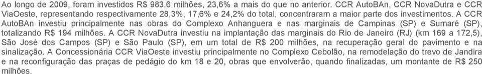 Isso faz da CCR a maior empresa do setor no Brasil entre as 50 companhias privadas que operam hoje os 12,8 mil quilômetros de rodovias sob concessão, segundo o Relatório Anual ABCR 2008.