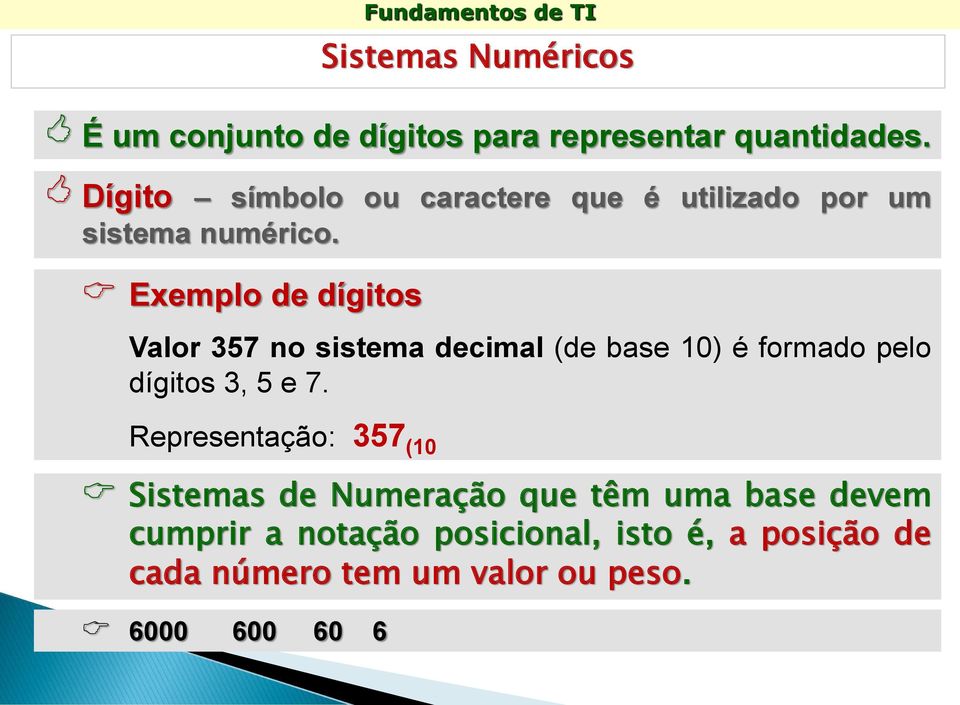 Exemplo de dígitos Valor 357 no sistema decimal (de base 1) é formado pelo dígitos 3, 5 e 7.
