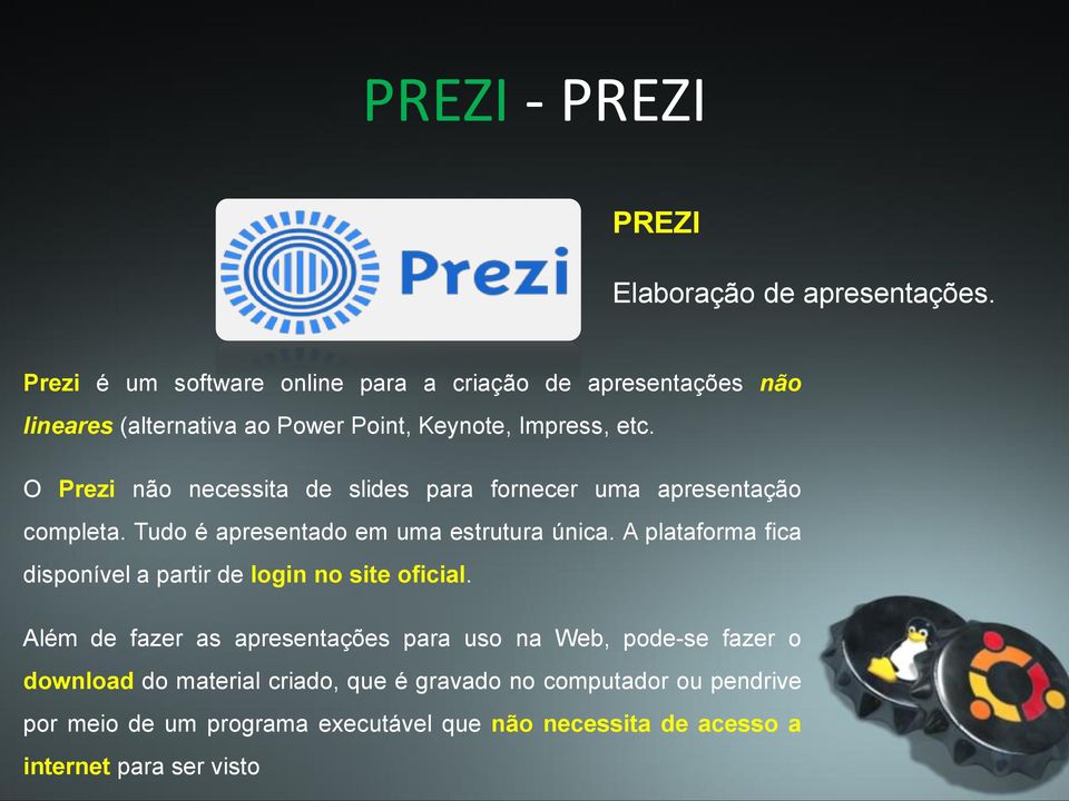 O Prezi não necessita de slides para fornecer uma apresentação completa. Tudo é apresentado em uma estrutura única.