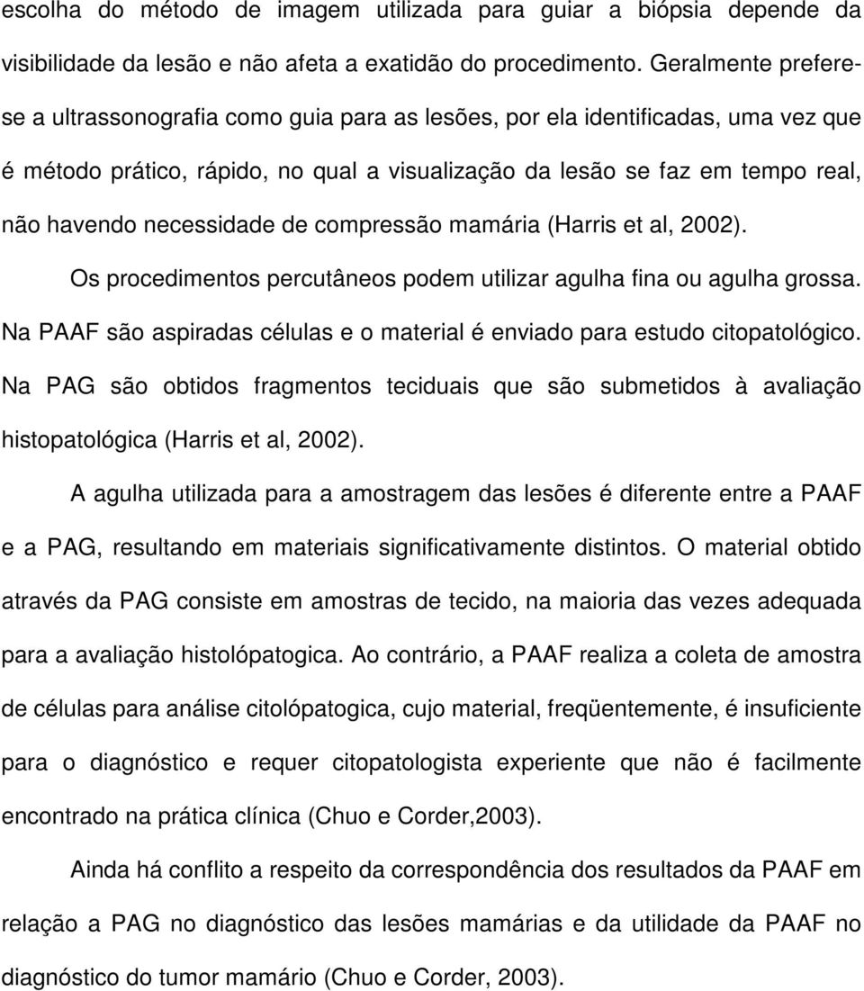 necessidade de compressão mamária (Harris et al, 2002). Os procedimentos percutâneos podem utilizar agulha fina ou agulha grossa.