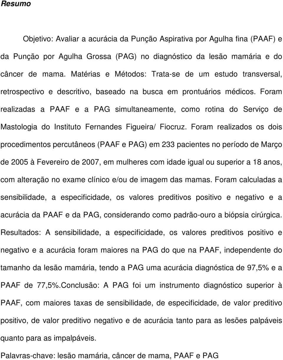 Foram realizadas a PAAF e a PAG simultaneamente, como rotina do Serviço de Mastologia do Instituto Fernandes Figueira/ Fiocruz.