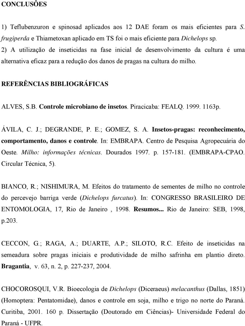 BLIOGRÁFICAS ALVES, S.B. Controle microbiano de insetos. Piracica: FEALQ. 1999. 1163p. ÁVILA, C. J.; DEGRANDE, P. E.; GOMEZ, S. A. Insetos-pragas: reconhecimento, comportamento, danos e controle.