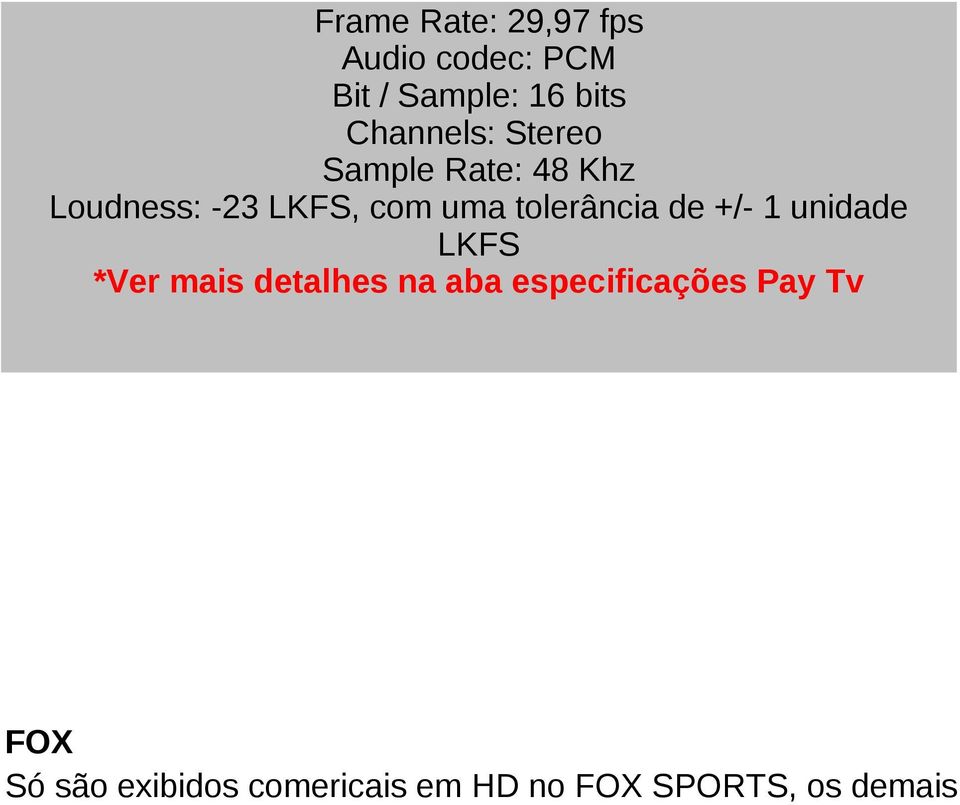 tolerância de +/- 1 unidade LKFS *Ver mais detalhes na aba especificações Pay Tv FOX Só são exibidos