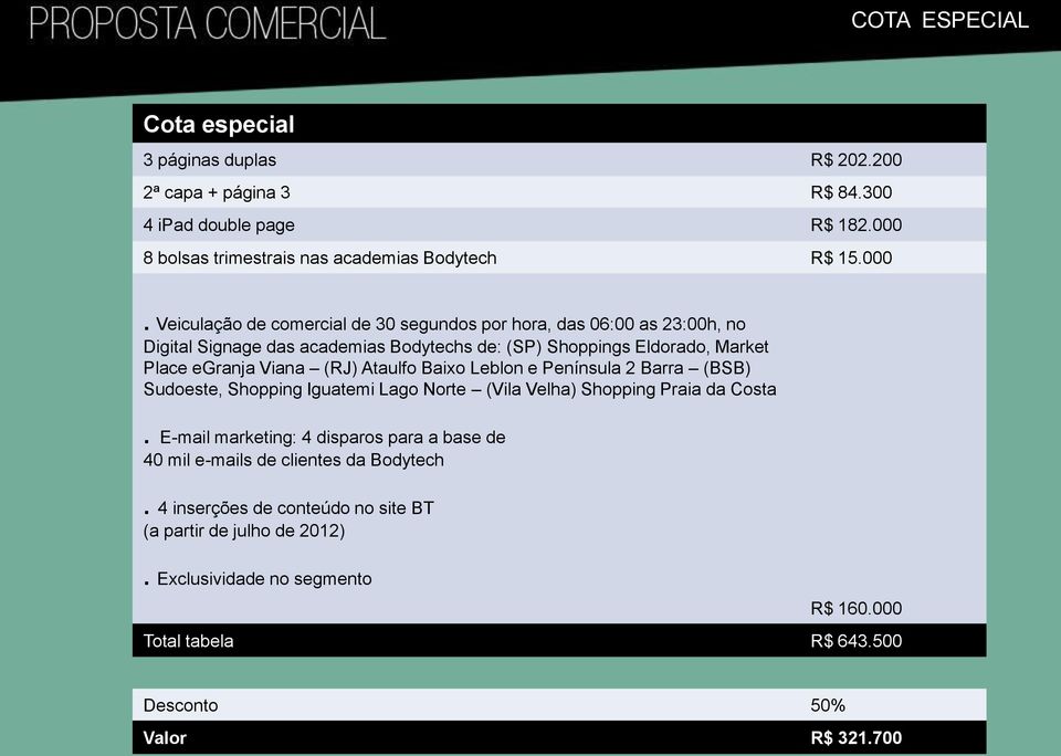 Veiculação de comercial de 30 segundos por hora, das 06:00 as 23:00h, no Digital Signage das academias Bodytechs de: (SP) Shoppings Eldorado, Market Place egranja Viana (RJ)