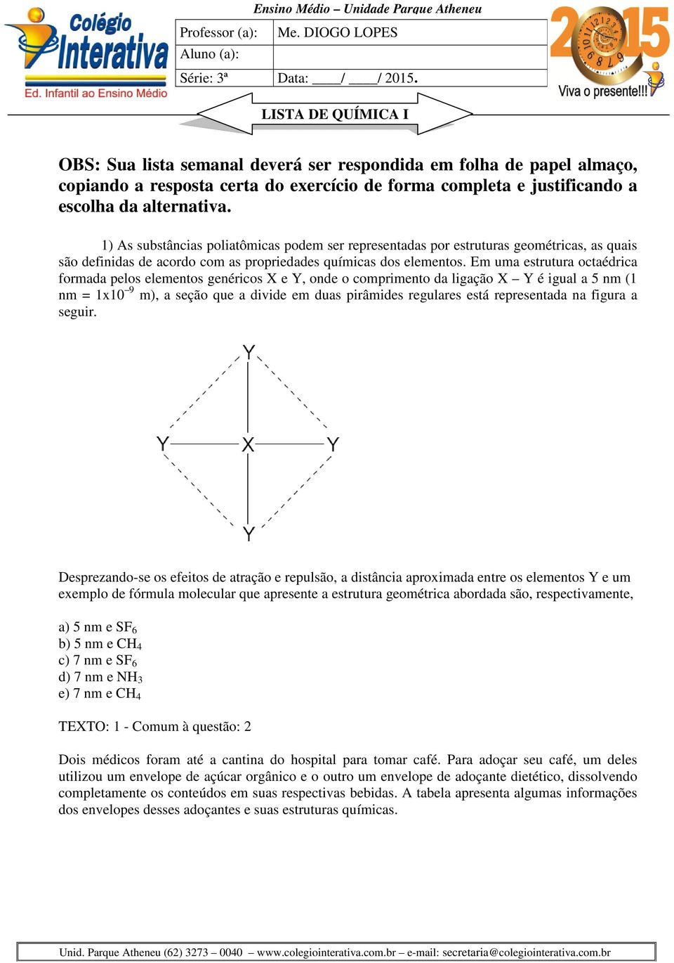 1) As substâncias poliatômicas podem ser representadas por estruturas geométricas, as quais são definidas de acordo com as propriedades químicas dos elementos.