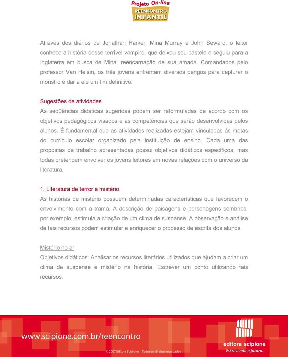 Sugestões de atividades As seqüências didáticas sugeridas podem ser reformuladas de acordo com os objetivos pedagógicos visados e as competências que serão desenvolvidas pelos alunos.