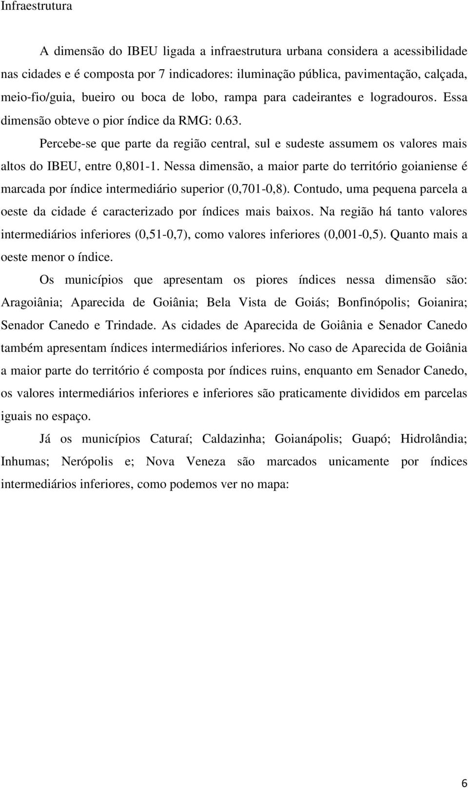 Percebe-se que parte da região central, sul e sudeste assumem os valores mais altos do IBEU, entre 0,801-1.