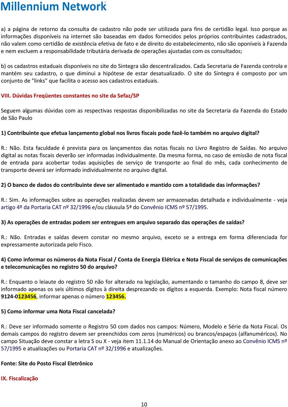 estabelecimento, não são oponíveis à Fazenda e nem excluem a responsabilidade tributária derivada de operações ajustadas com os consultados; b) os cadastros estaduais disponíveis no site do Sintegra