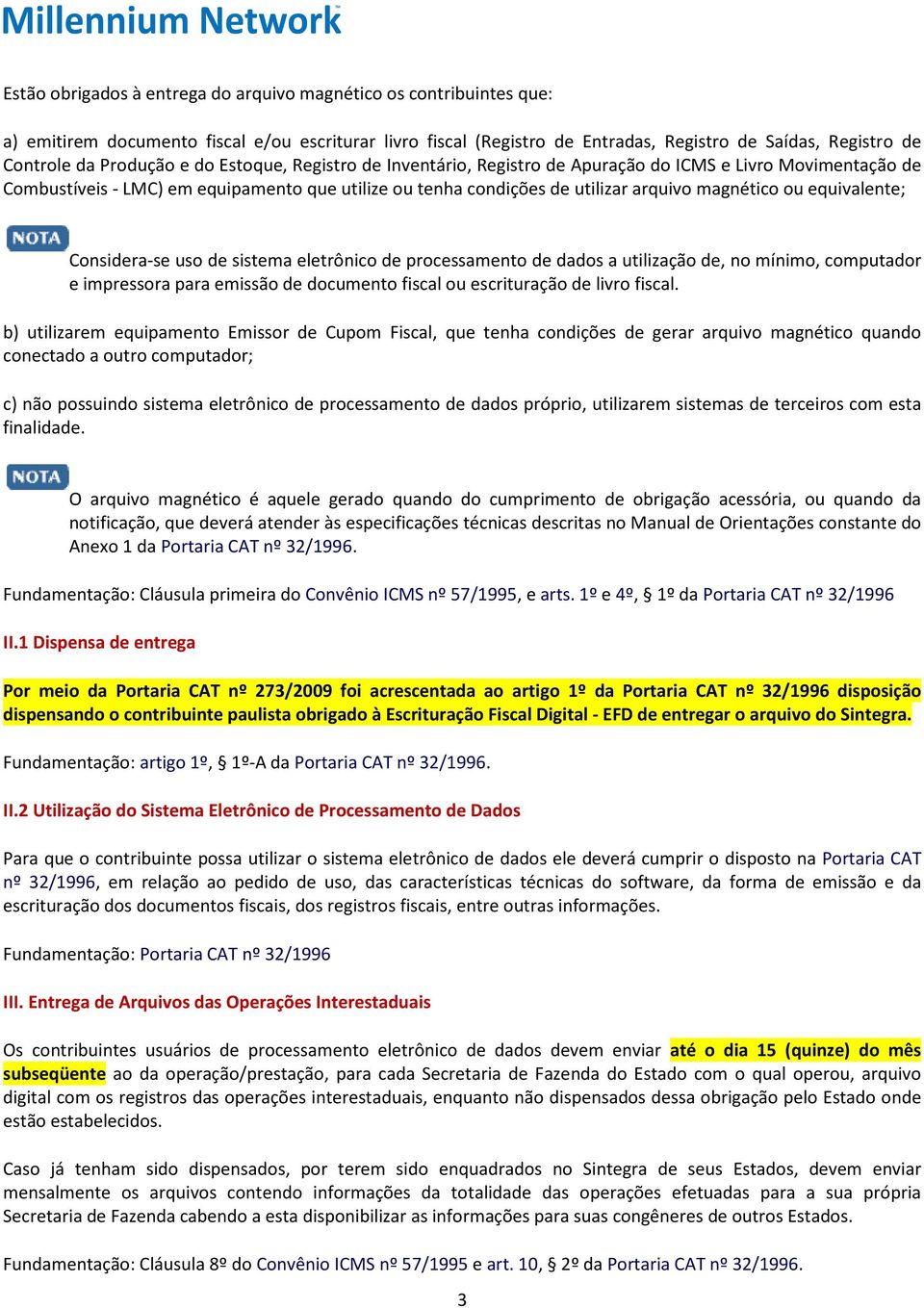 equivalente; Considera-se uso de sistema eletrônico de processamento de dados a utilização de, no mínimo, computador e impressora para emissão de documento fiscal ou escrituração de livro fiscal.