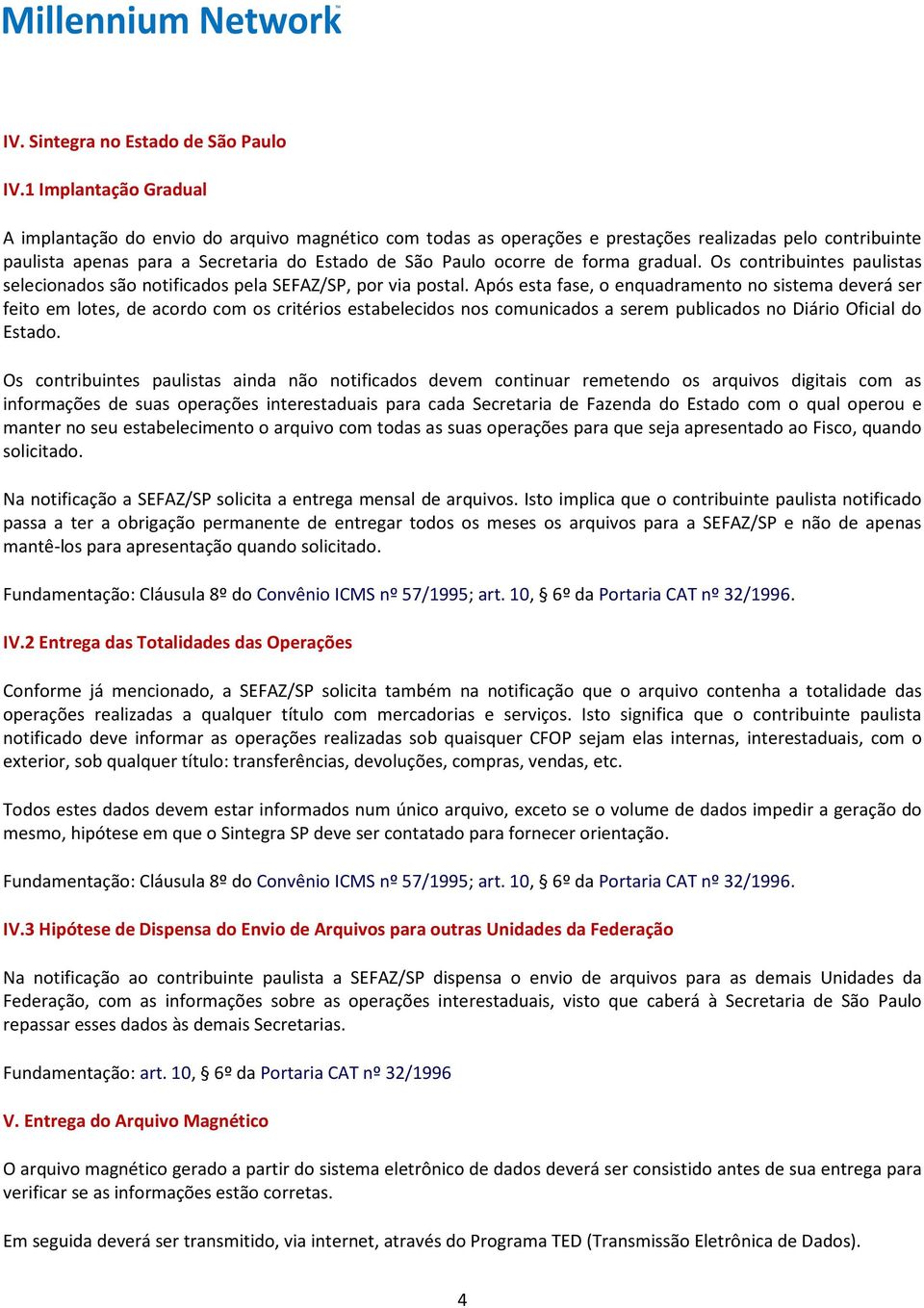 forma gradual. Os contribuintes paulistas selecionados são notificados pela SEFAZ/SP, por via postal.