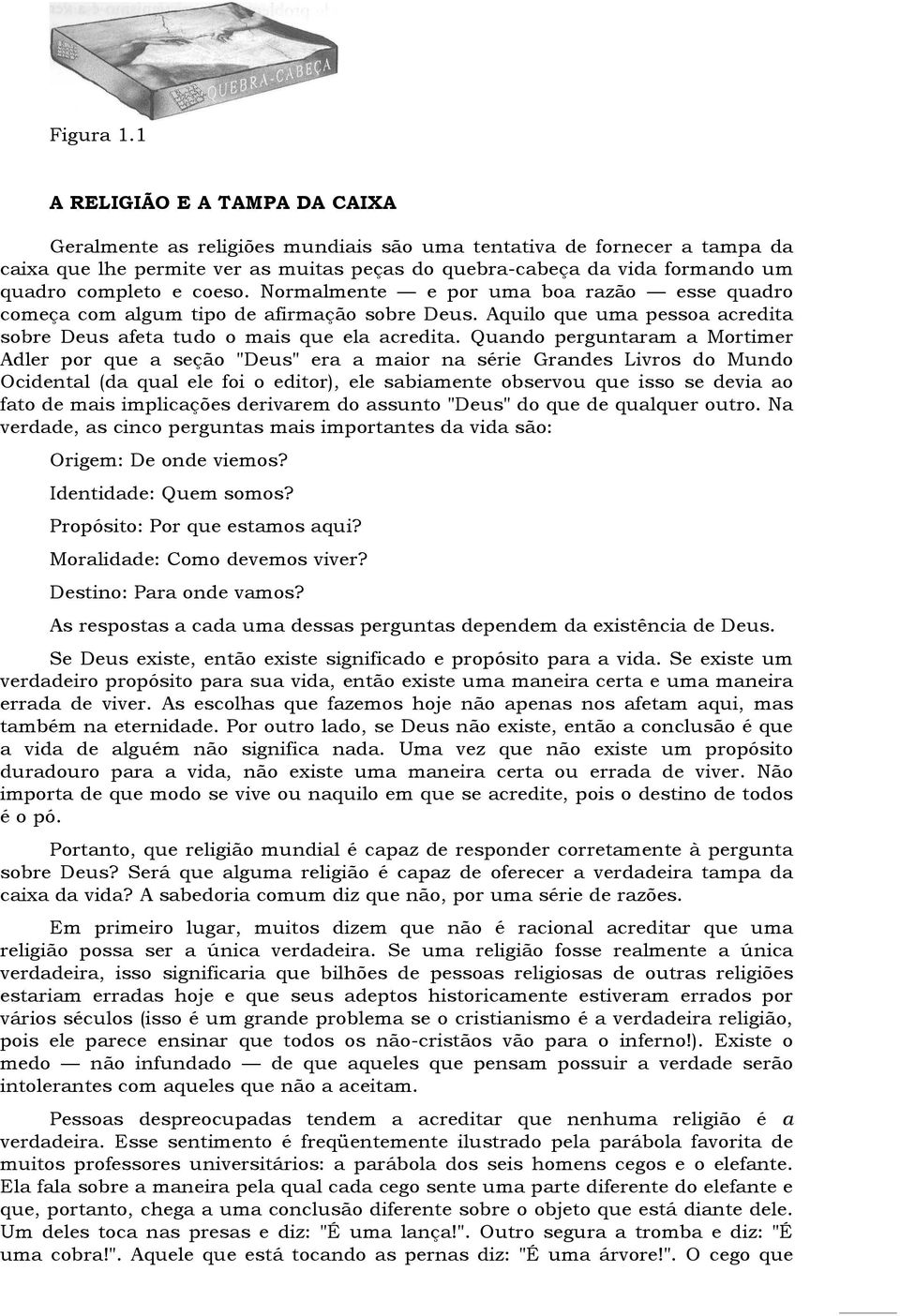 completo e coeso. Normalmente e por uma boa razão esse quadro começa com algum tipo de afirmação sobre Deus. Aquilo que uma pessoa acredita sobre Deus afeta tudo o mais que ela acredita.