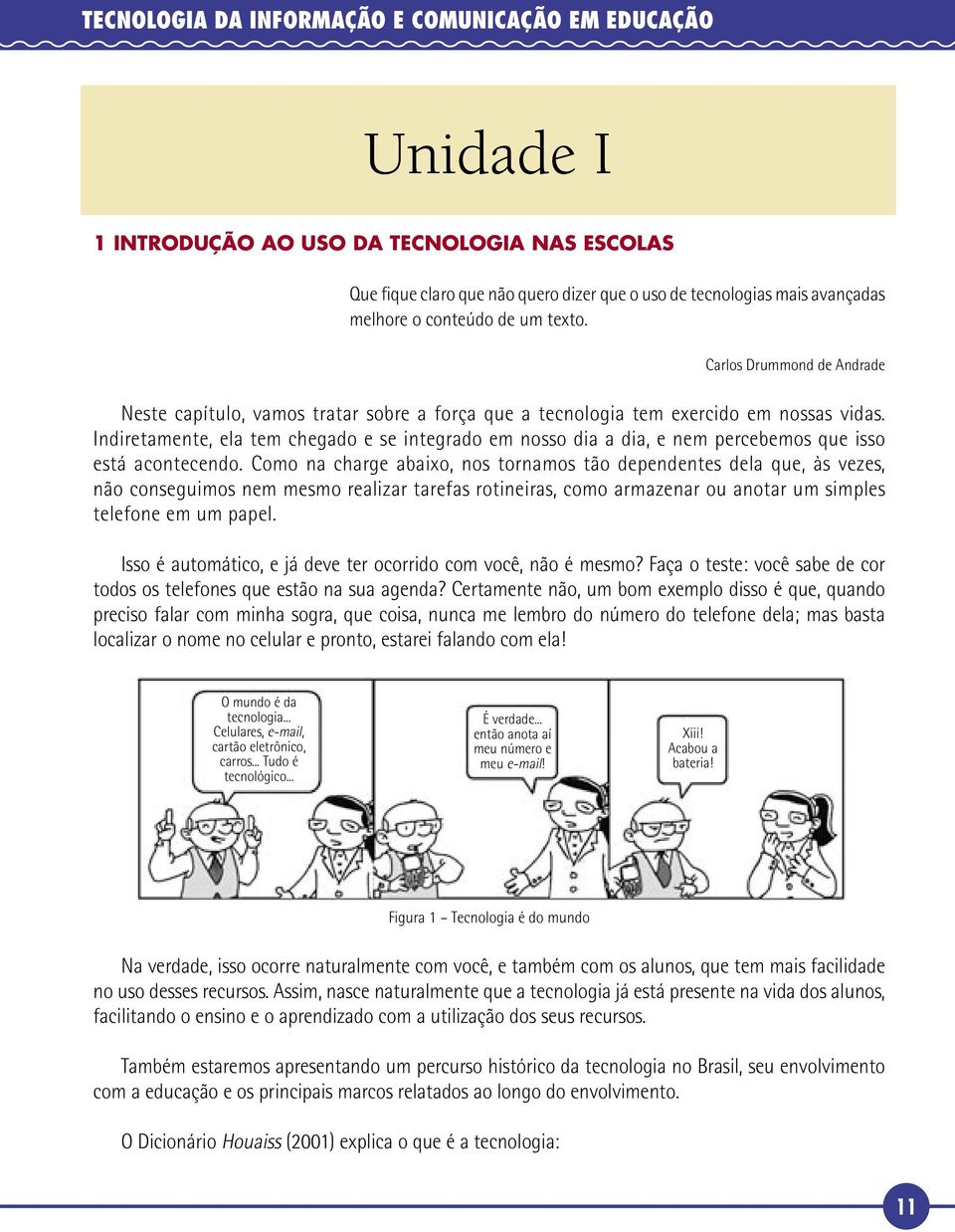 Indiretamente, ela tem chegado e se integrado em nosso dia a dia, e nem percebemos que isso está acontecendo.