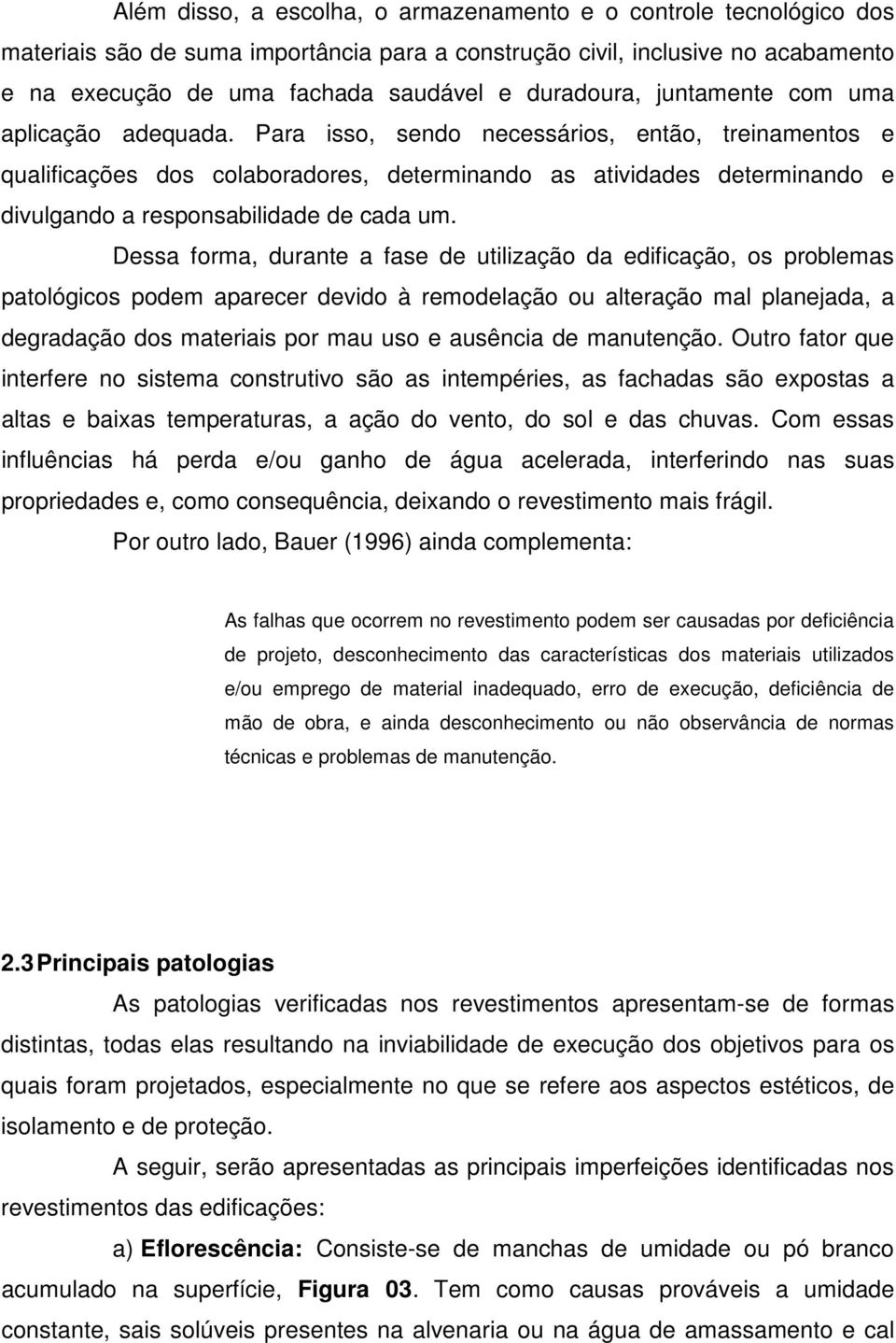 Para isso, sendo necessários, então, treinamentos e qualificações dos colaboradores, determinando as atividades determinando e divulgando a responsabilidade de cada um.