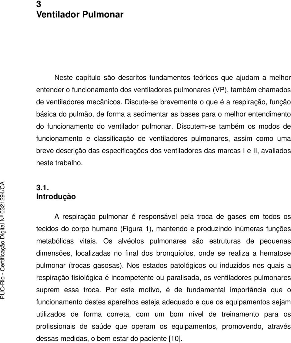 Discutem-se também os modos de funcionamento e classificação de ventiladores pulmonares, assim como uma breve descrição das especificações dos ventiladores das marcas I e II, avaliados neste trabalho.