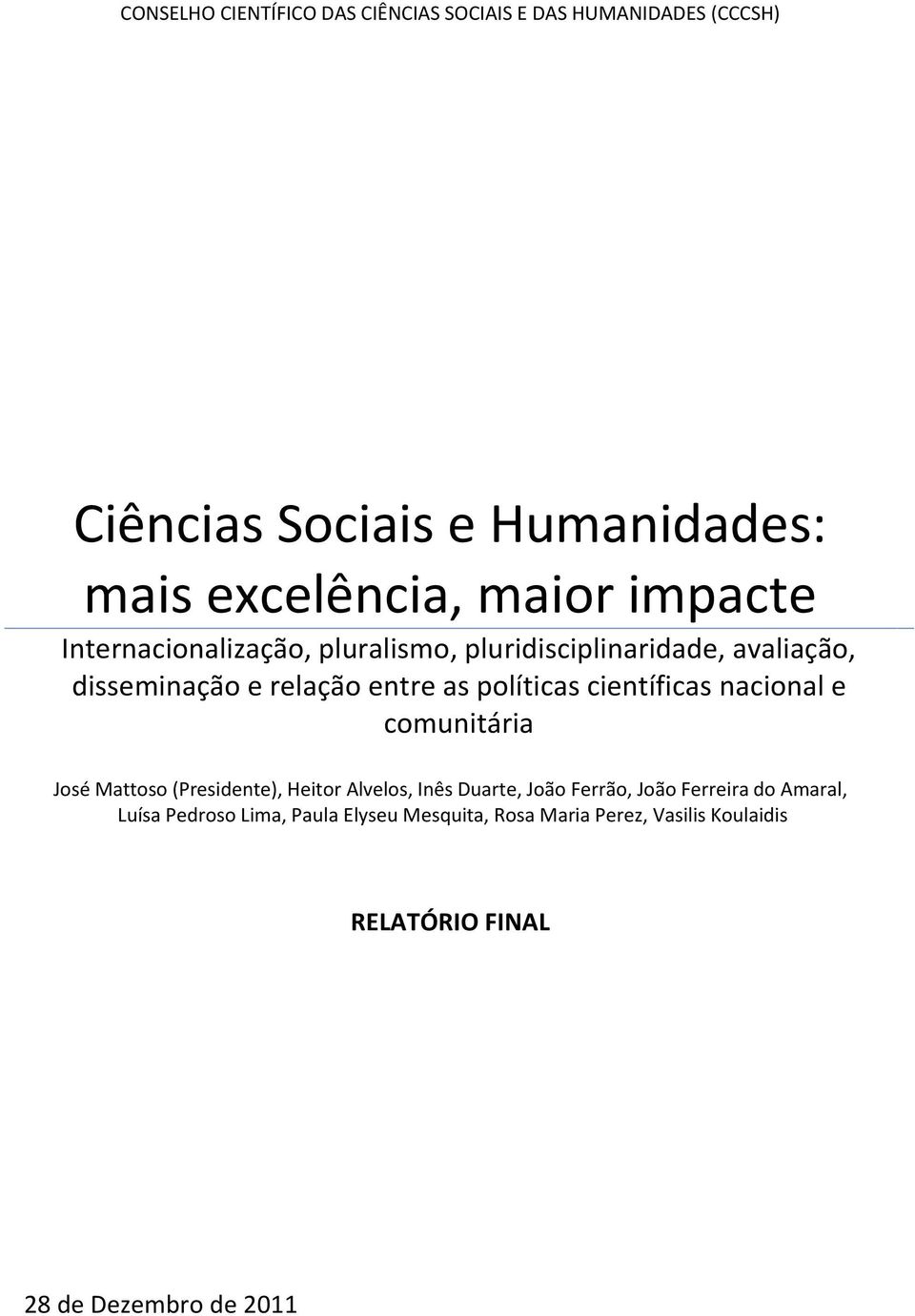 científicas nacional e comunitária José Mattoso (Presidente), Heitor Alvelos, Inês Duarte, João Ferrão, João Ferreira do