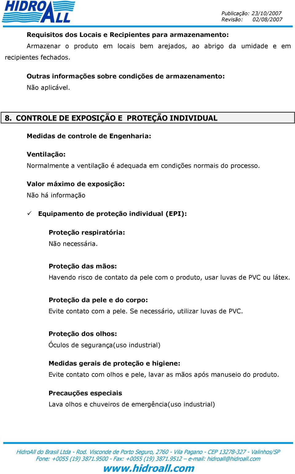 CONTROLE DE EXPOSIÇÃO E PROTEÇÃO INDIVIDUAL Medidas de controle de Engenharia: Ventilação: Normalmente a ventilação é adequada em condições normais do processo.