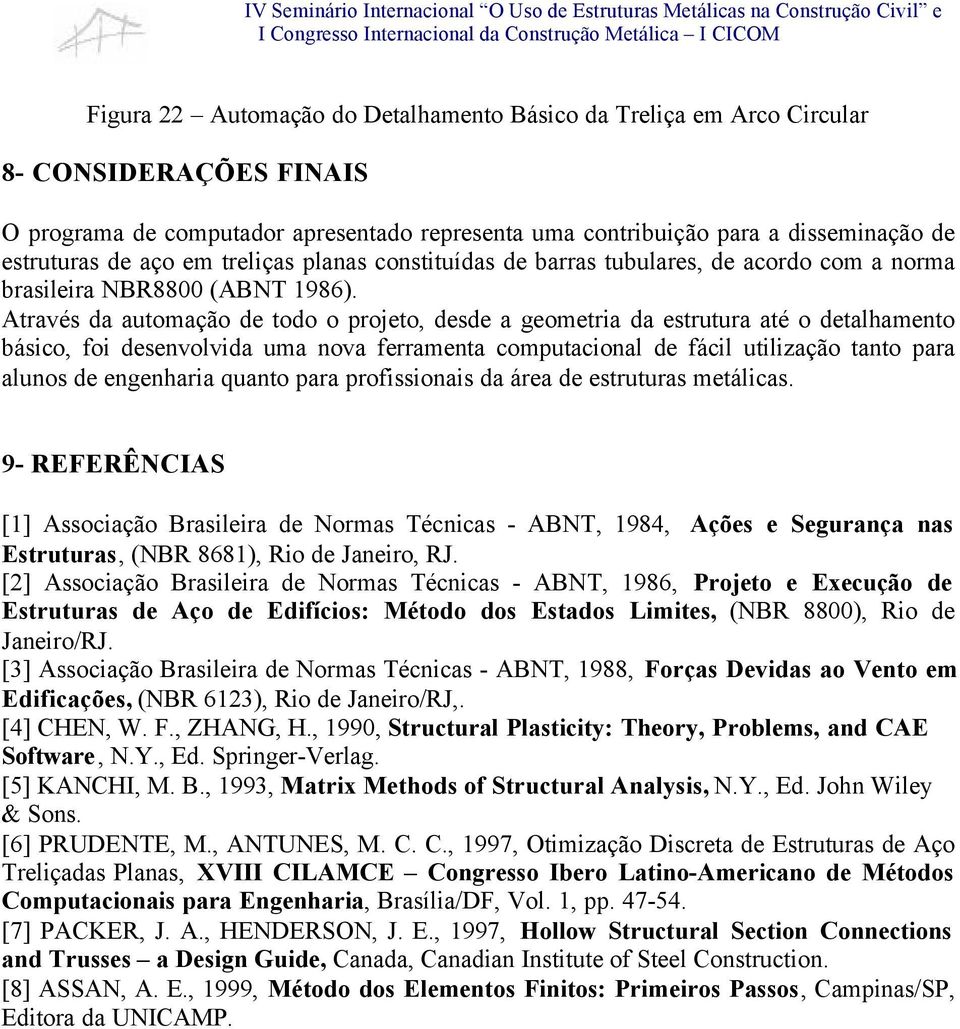 Através da automação de todo o projeto, desde a geometria da estrutura até o detalhamento básico, foi desenvolvida uma nova ferramenta computacional de fácil utilização tanto para alunos de