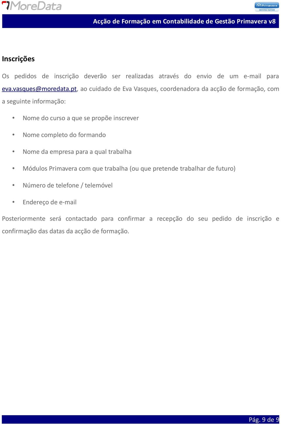 completo do formando Nome da empresa para a qual trabalha Módulos Primavera com que trabalha (ou que pretende trabalhar de futuro) Número de